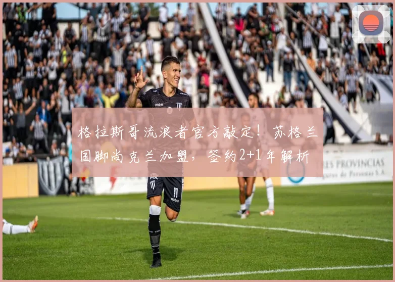 格拉斯哥流浪者官方敲定！苏格兰国脚尚克兰加盟，签约2+1年解析