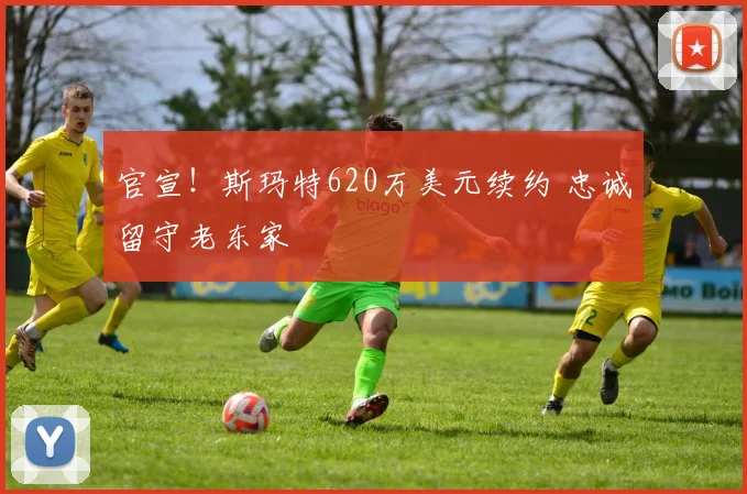 官宣！斯玛特620万美元续约 忠诚留守老东家